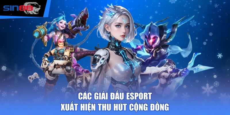 Các giải đấu Esport xuất hiện thu hút cộng đồng