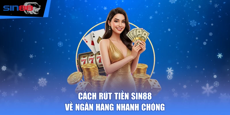 Cách rút tiền SIN88 về ngân hàng nhanh chóng