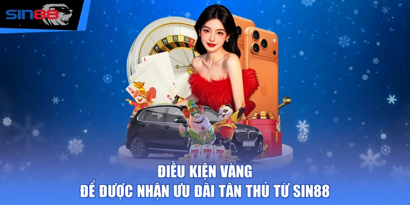 Điều kiện vàng để được nhận ưu đãi tân thủ từ SIN88