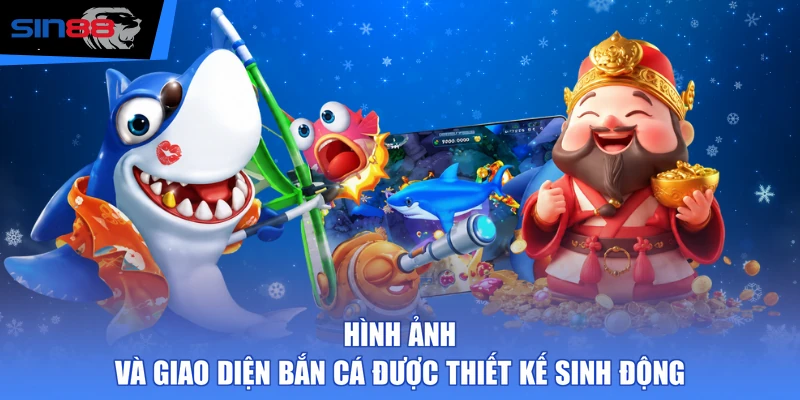 Hình ảnh và giao diện bắn cá được thiết kế sinh động