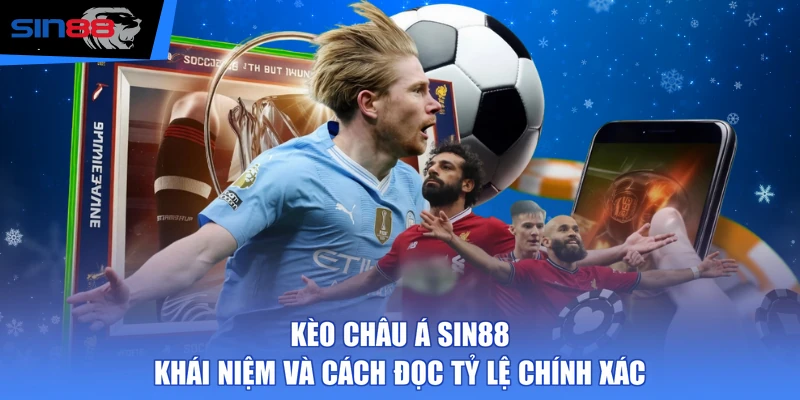 Kèo Châu Á SIN88 - Khái Niệm Và Cách Đọc Tỷ Lệ Chính Xác