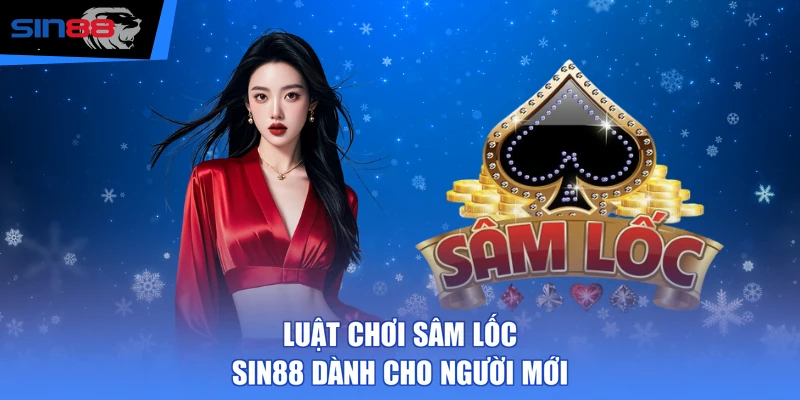 Luật chơi Sâm Lốc SIN88 dành cho người Mới