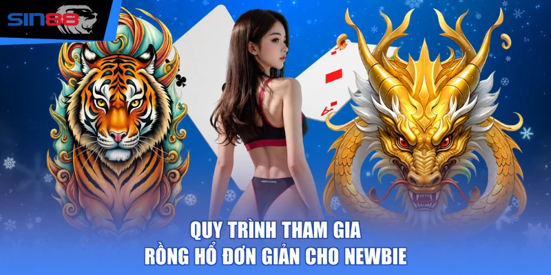 Quy trình tham gia Rồng Hổ đơn giản cho newbie