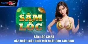 Sâm Lốc SIN88 - Cập Nhật Luật Chơi Mới Nhất Cho Tân Binh