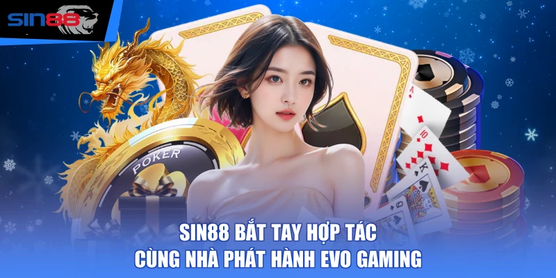 SIN88 bắt tay hợp tác cùng nhà phát hành Evo Gaming