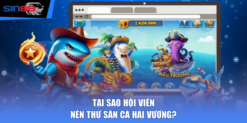 Tại sao hội viên nên thử săn cá Hải Vương?