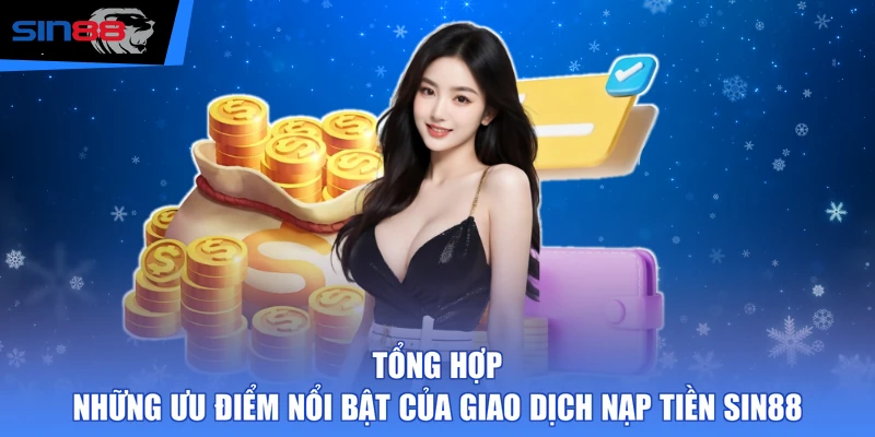 Tổng hợp những ưu điểm nổi bật của giao dịch nạp tiền SIN88
