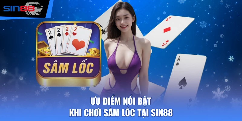 Ưu điểm nổi bật khi chơi Sâm Lốc tại SIN88